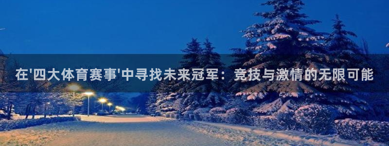 在\'四大体育赛事\'中寻找未来冠军：竞技与激情的无限可能