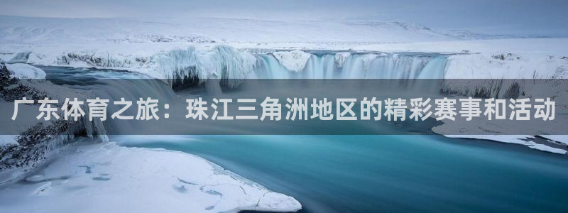 广东体育之旅：珠江三角洲地区的精彩赛事和活动